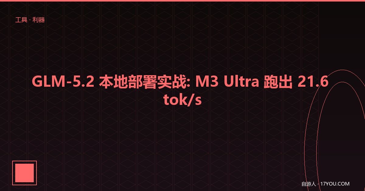 Featured image for GLM-5.2 本地部署实战：M3 Ultra 跑出 21.6 tok/s
